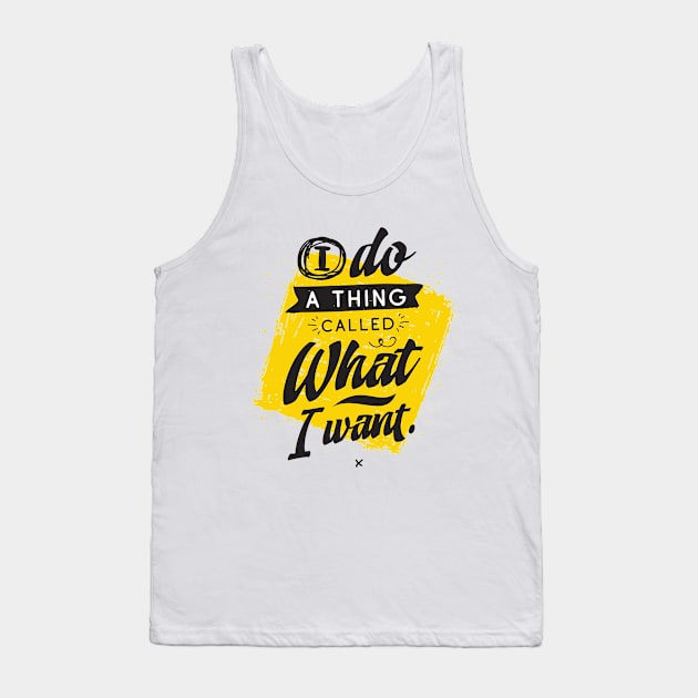 I Do A Thing Called What I Want. Tank Top by The Perfect Mind
